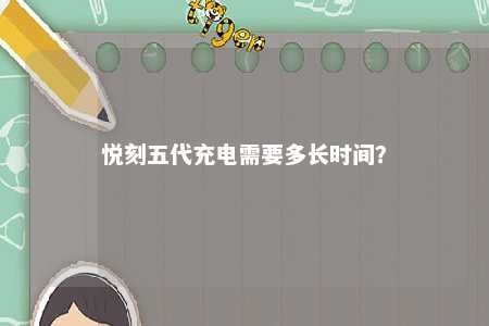 悦刻五代充电需要多长时间？ 